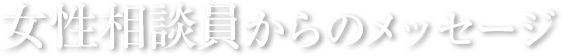 女性相談員からのメッセージ